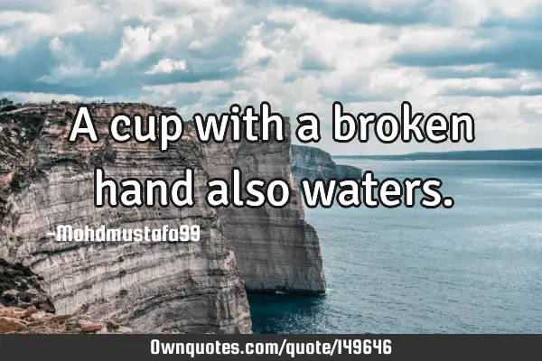 • A cup with a broken hand also