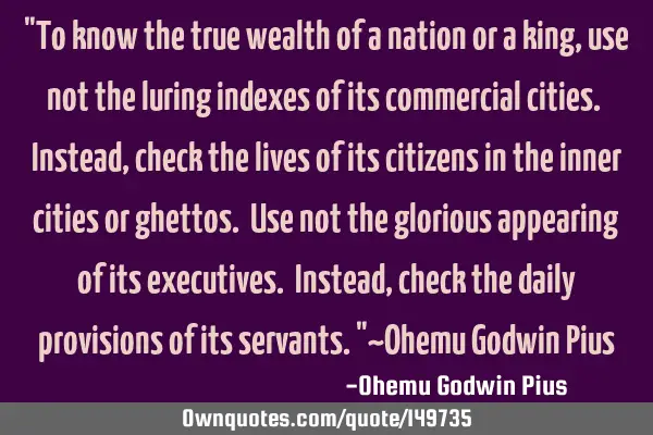 "To know the true wealth of a nation or a king, use not the luring indexes of its commercial