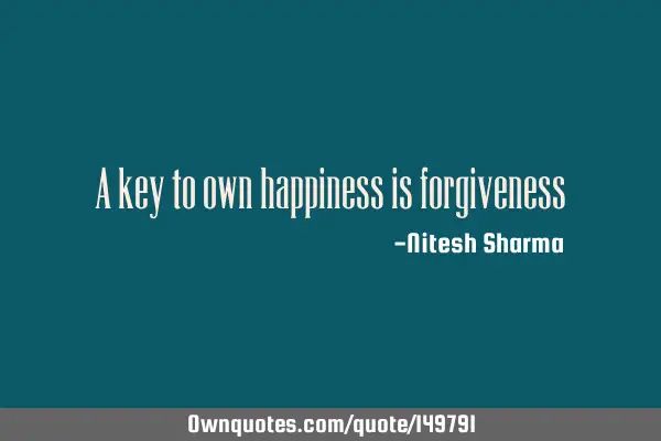 A key to own happiness is