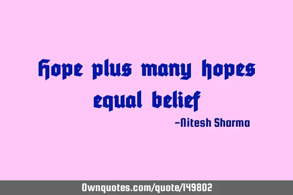 Hope plus many hopes equal