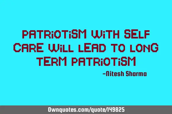 Patriotism with self care will lead to long term
