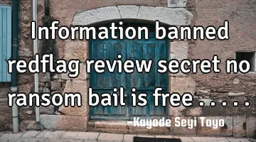 Information banned redflag review secret no ransom bail is free .....