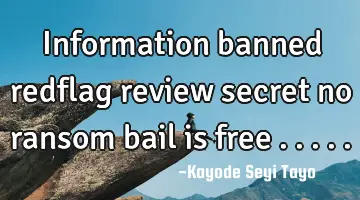 Information banned redflag review secret no ransom bail is free .....