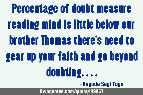 Percentage of doubt measure reading mind is little below our brother Thomas there