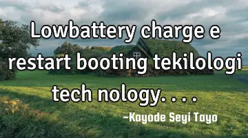 Lowbattery charge e restart booting tekilologi tech nology....