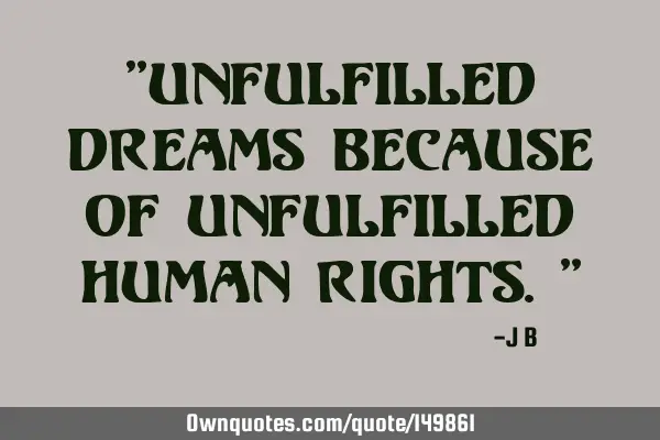 Unfulfilled dreams because of unfulfilled human
