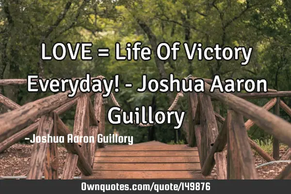 LOVE = Life Of Victory Everyday! - Joshua Aaron G