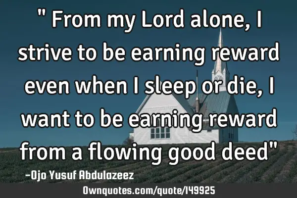 " From my Lord alone, I strive to be earning reward even when I sleep or die, I want to be earning
