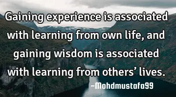 • Gaining experience is associated with learning from own life, and gaining wisdom is associated