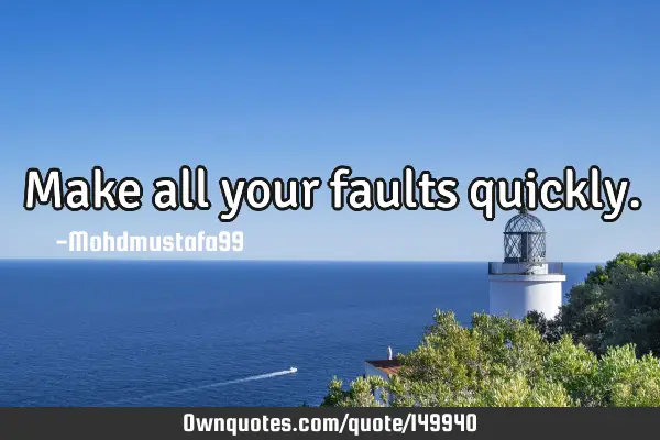 • Make all your faults