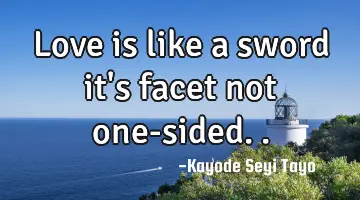 Love is like a sword it's facet not one-sided..