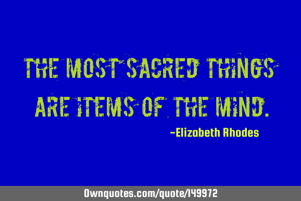 The most sacred things are items of the
