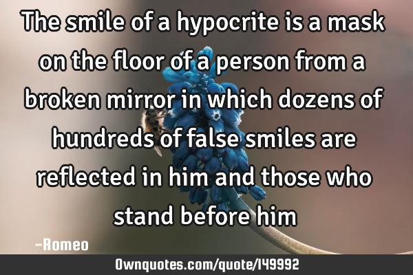 The smile of a hypocrite is a mask on the floor of a person from a broken mirror in which dozens of