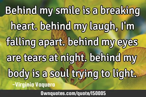 Behind my smile is a breaking heart. behind my laugh, i