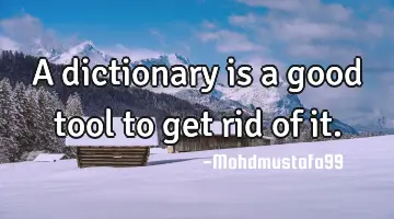 A dictionary is a good tool to get rid of it.