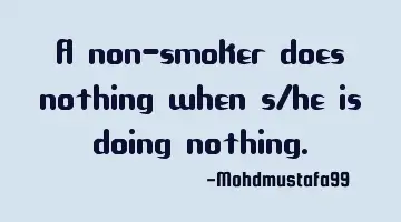 A non-smoker does nothing when s/he is doing nothing.