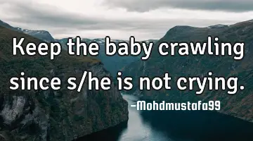 Keep the baby crawling since s/he is not
