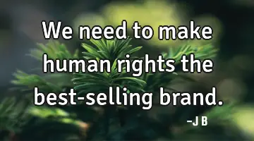 We need to make human rights the best-selling