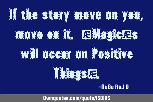 If the story moves on you, move on it. (Magic