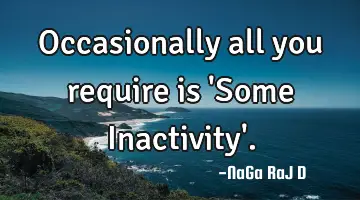 Occasionally all you require is 'Some Inactivity'.