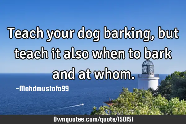 Teach your dog barking, but teach it also when to bark and at