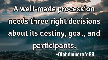 A well-made procession needs three right decisions about its destiny, goal, and participants.