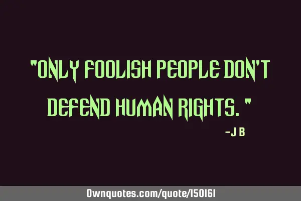Only foolish people don