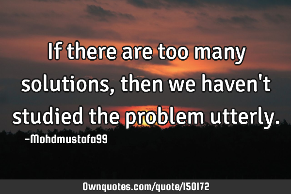 If there are too many solutions, then we haven