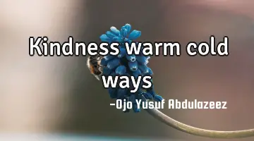 Kindness warm cold ways