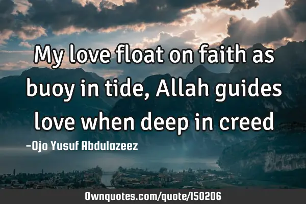 My love float on faith as buoy in tide, Allah guides love when deep in