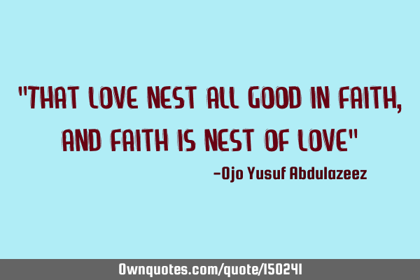 That love nest all good in faith, and faith is nest of