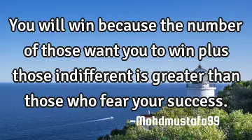 You will win because the number of those want you to win plus those indifferent is greater than