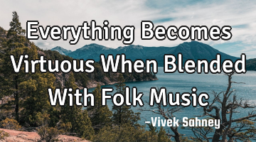 Everything Becomes Virtuous When Blended With Folk M