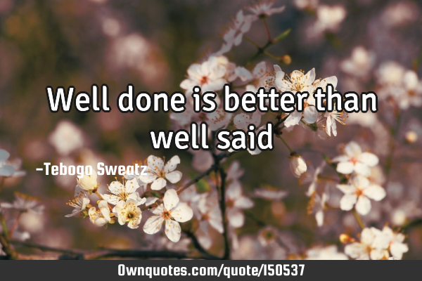 Well done is better than well