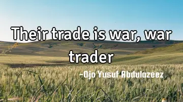 Their trade is war, war trader