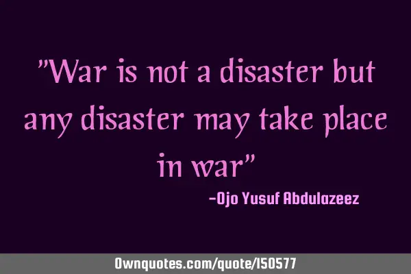 War is not a disaster but disaster may take place in