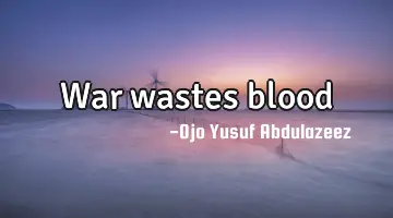 War wastes blood