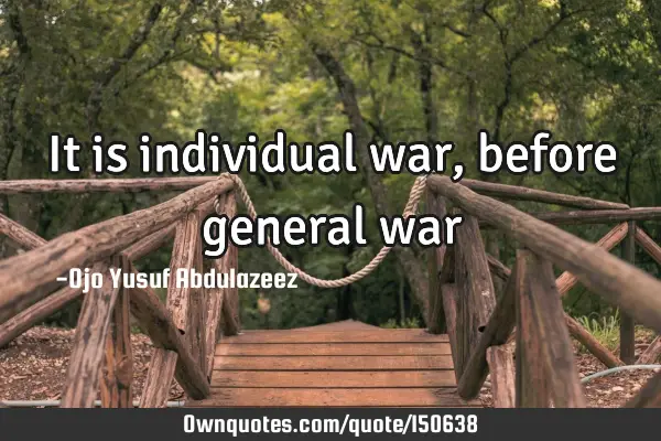 It is individual war, before general