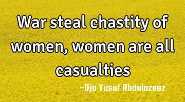 War steal chastity of women, women are all casualties