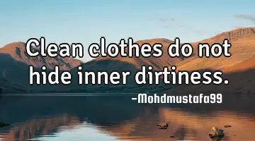 Clean clothes do not hide inner dirtiness.