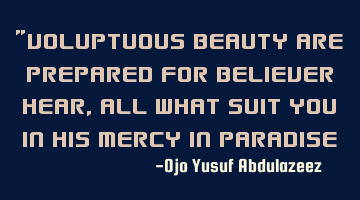 'voluptuous beauty are prepared for believer hear, all what suit you in His mercy in Paradise