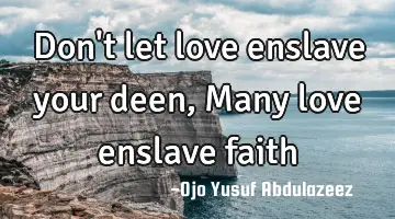 Don't let love enslave your deen, Many love enslave faith