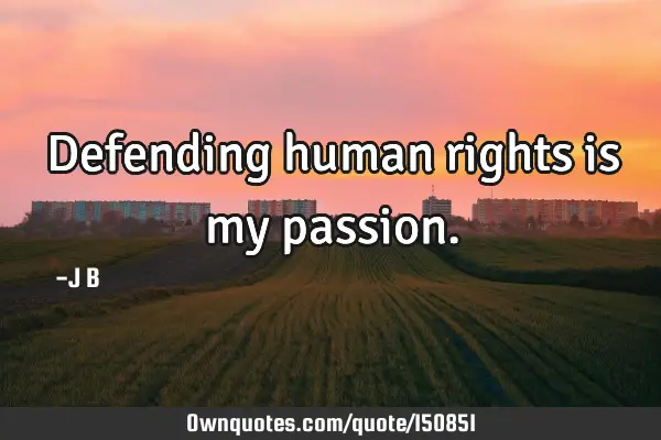 Defending human rights is my