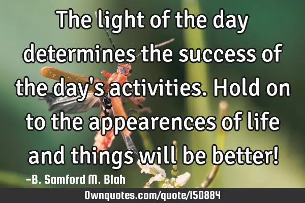 The light of the day determines the success of the day