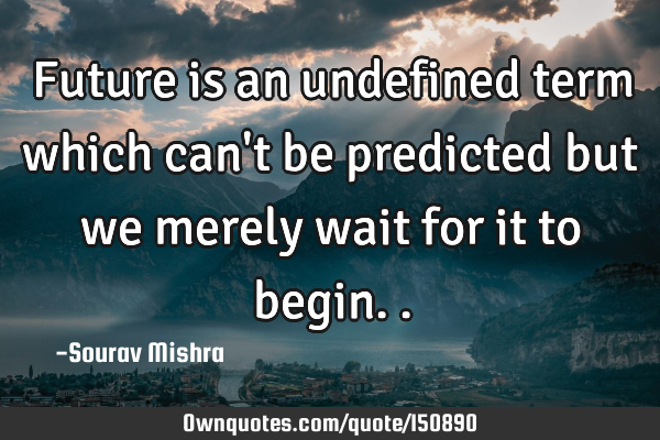 Future is an undefined term which can