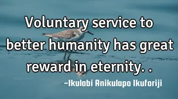 Voluntary service to better humanity has great reward in