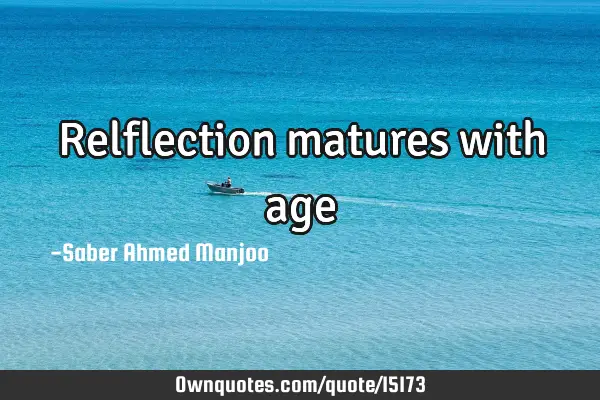 Relflection matures with