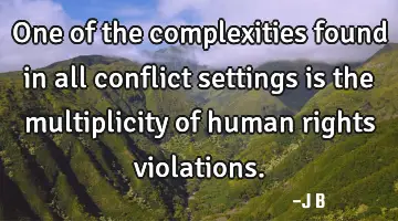 One of the complexities found in all conflict settings is the multiplicity of human rights