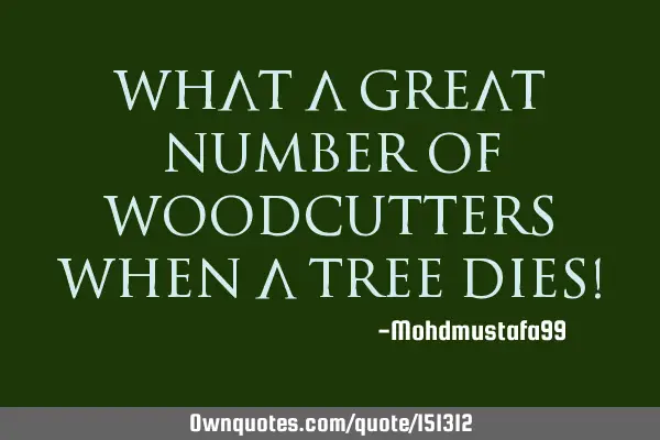 What a great number of woodcutters when a tree