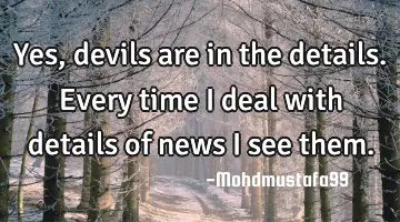 Yes, devils are in the details. Every time I deal with details of news I see them.